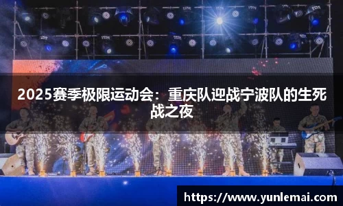 2025赛季极限运动会：重庆队迎战宁波队的生死战之夜